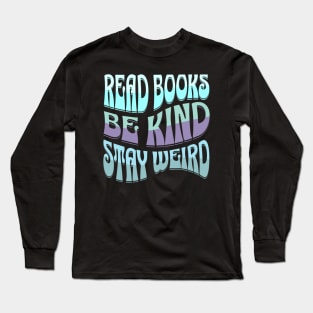 Read Books Be Kind Stay Weird Long Sleeve T-Shirt